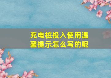 充电桩投入使用温馨提示怎么写的呢