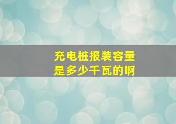 充电桩报装容量是多少千瓦的啊