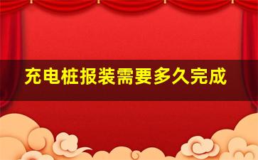 充电桩报装需要多久完成