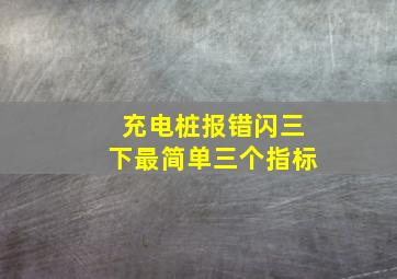 充电桩报错闪三下最简单三个指标