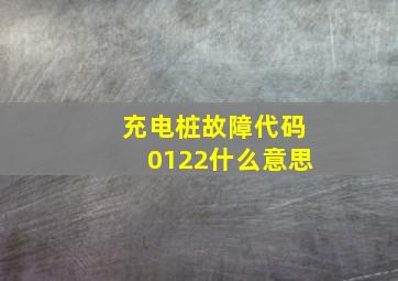 充电桩故障代码0122什么意思