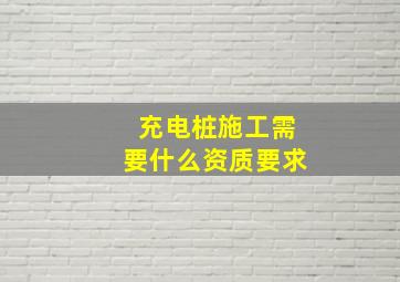 充电桩施工需要什么资质要求