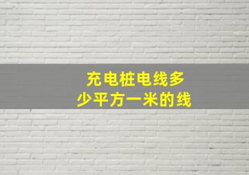 充电桩电线多少平方一米的线