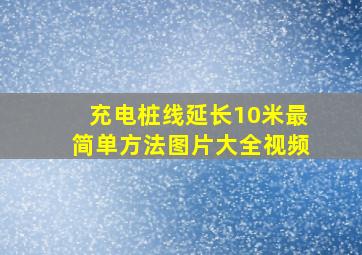 充电桩线延长10米最简单方法图片大全视频