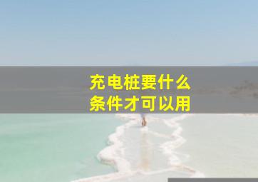 充电桩要什么条件才可以用