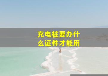 充电桩要办什么证件才能用