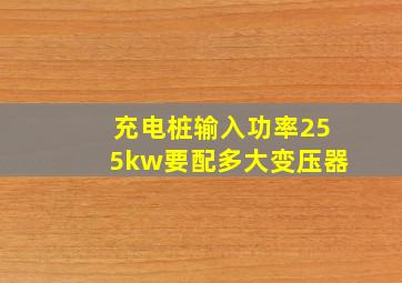 充电桩输入功率255kw要配多大变压器