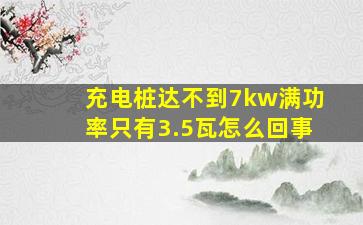 充电桩达不到7kw满功率只有3.5瓦怎么回事