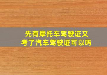 先有摩托车驾驶证又考了汽车驾驶证可以吗