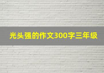 光头强的作文300字三年级