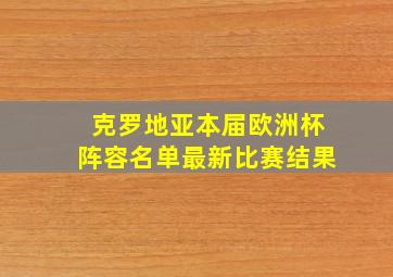 克罗地亚本届欧洲杯阵容名单最新比赛结果