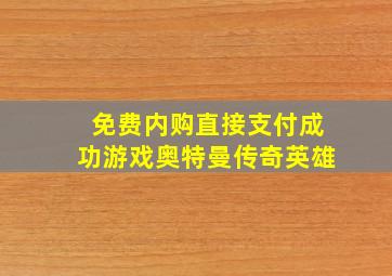 免费内购直接支付成功游戏奥特曼传奇英雄