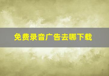 免费录音广告去哪下载