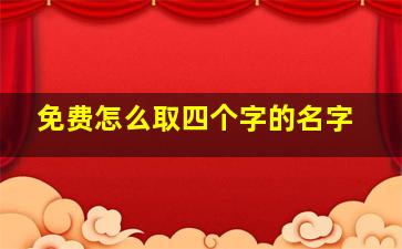 免费怎么取四个字的名字