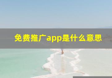 免费推广app是什么意思