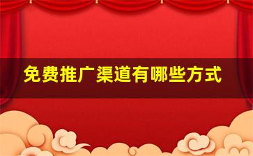 免费推广渠道有哪些方式