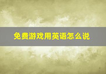 免费游戏用英语怎么说