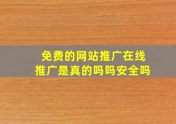 免费的网站推广在线推广是真的吗吗安全吗