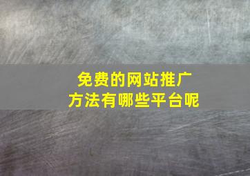 免费的网站推广方法有哪些平台呢