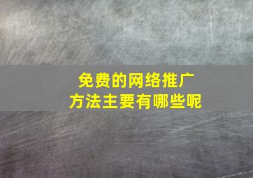 免费的网络推广方法主要有哪些呢