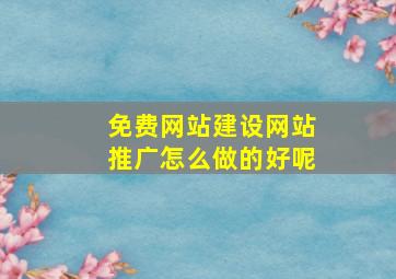 免费网站建设网站推广怎么做的好呢