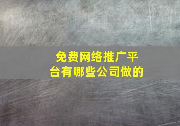 免费网络推广平台有哪些公司做的