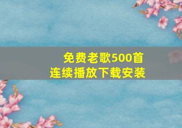 免费老歌500首连续播放下载安装