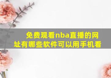 免费观看nba直播的网址有哪些软件可以用手机看