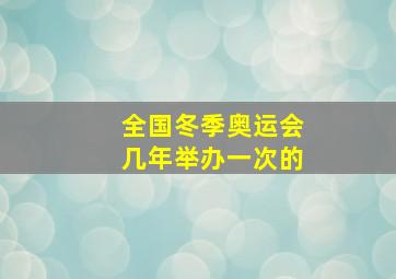 全国冬季奥运会几年举办一次的