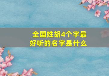 全国姓胡4个字最好听的名字是什么