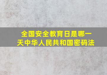 全国安全教育日是哪一天中华人民共和国密码法