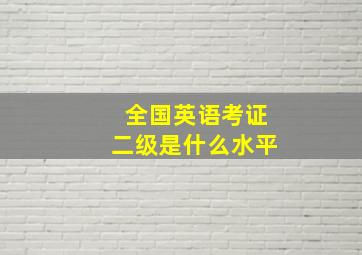 全国英语考证二级是什么水平