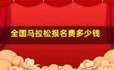 全国马拉松报名费多少钱