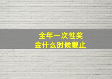 全年一次性奖金什么时候截止