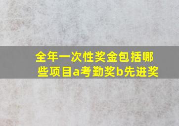 全年一次性奖金包括哪些项目a考勤奖b先进奖