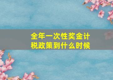 全年一次性奖金计税政策到什么时候