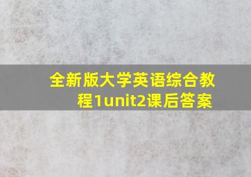 全新版大学英语综合教程1unit2课后答案