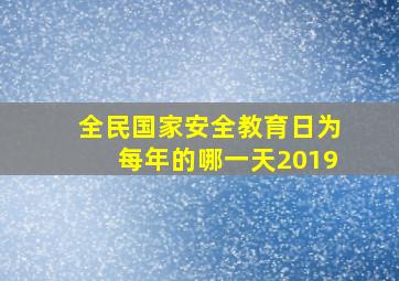 全民国家安全教育日为每年的哪一天2019