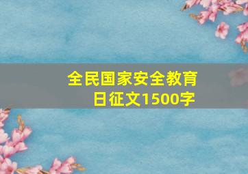 全民国家安全教育日征文1500字