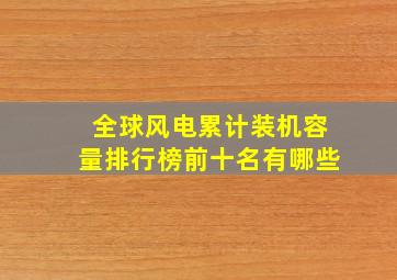 全球风电累计装机容量排行榜前十名有哪些