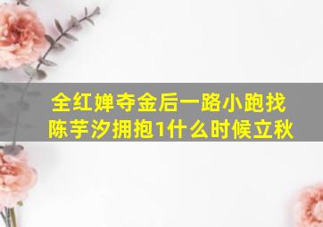 全红婵夺金后一路小跑找陈芋汐拥抱1什么时候立秋