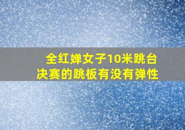 全红婵女子10米跳台决赛的跳板有没有弹性