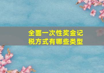 全面一次性奖金记税方式有哪些类型