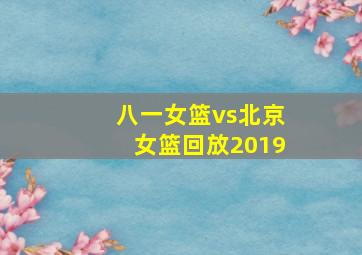 八一女篮vs北京女篮回放2019