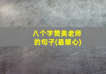 八个字赞美老师的句子(最暖心)