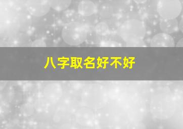 八字取名好不好