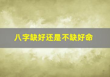 八字缺好还是不缺好命