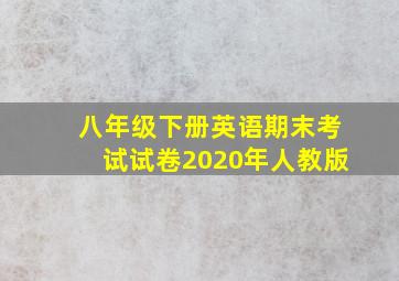 八年级下册英语期末考试试卷2020年人教版