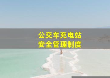 公交车充电站安全管理制度