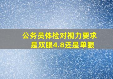 公务员体检对视力要求是双眼4.8还是单眼